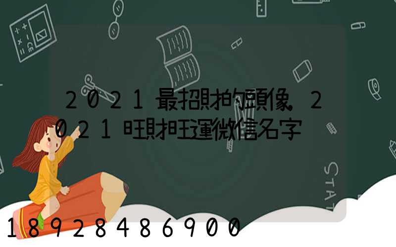 2021最招財的頭像,2021旺財旺運微信名字