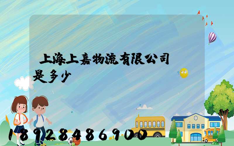 上海上嘉物流有限公司電話是多少