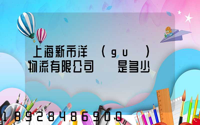 上海新市洋國(guó)際物流有限公司電話是多少