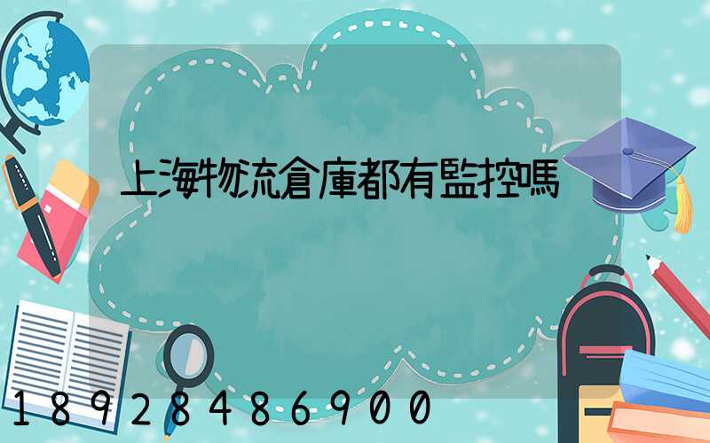 上海物流倉庫都有監控嗎