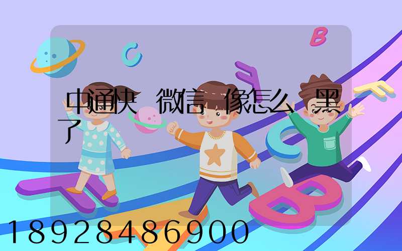 中通快遞微信頭像怎么變黑了