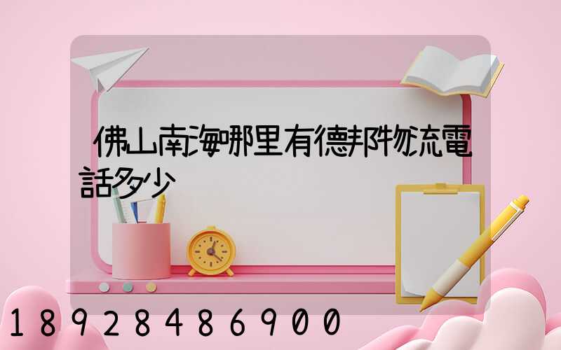 佛山南海哪里有德邦物流電話多少