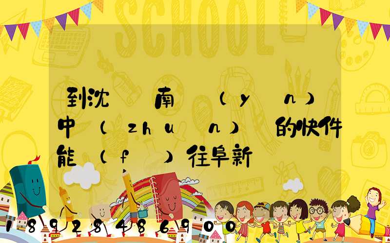 到沈陽渾南陸運(yùn)中轉(zhuǎn)場的快件能發(fā)往阜新嗎