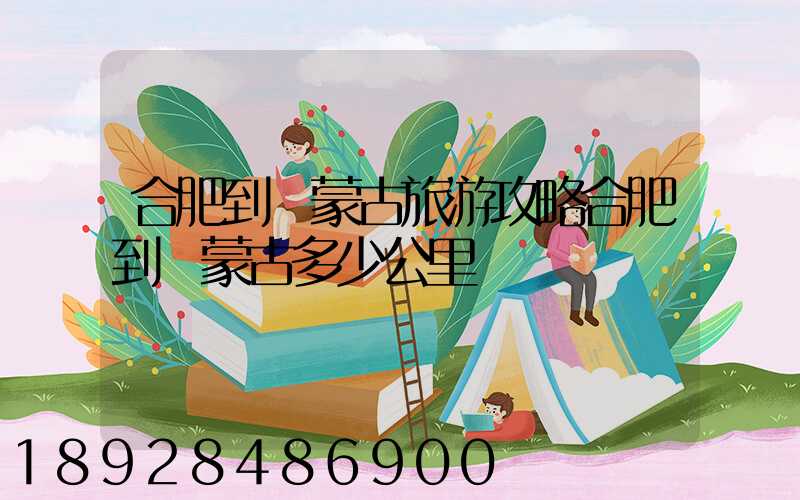 合肥到內蒙古旅游攻略合肥到內蒙古多少公里