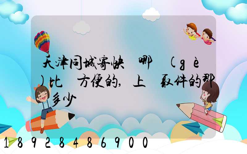 天津同城寄快遞哪個(gè)比較方便的,上門取件的那種多少錢