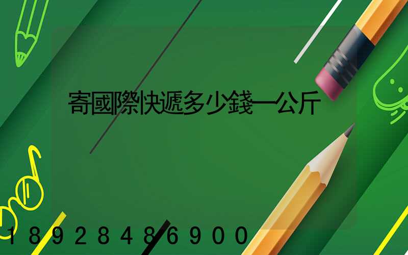 寄國際快遞多少錢一公斤