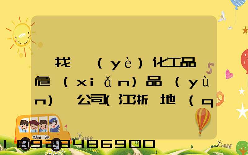尋找專業(yè)化工品、危險(xiǎn)品運(yùn)輸公司(江浙滬地區(qū))