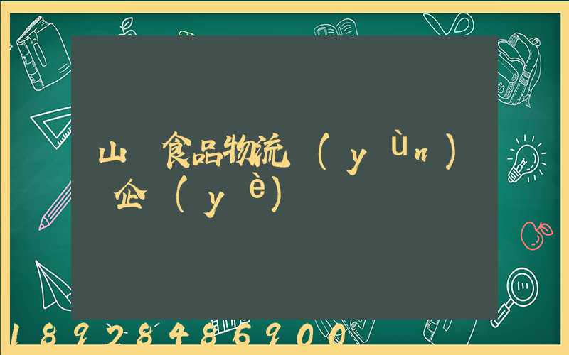 山東食品物流運(yùn)輸企業(yè)