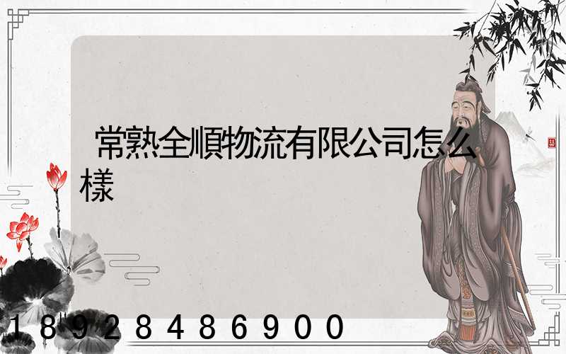 常熟全順物流有限公司怎么樣