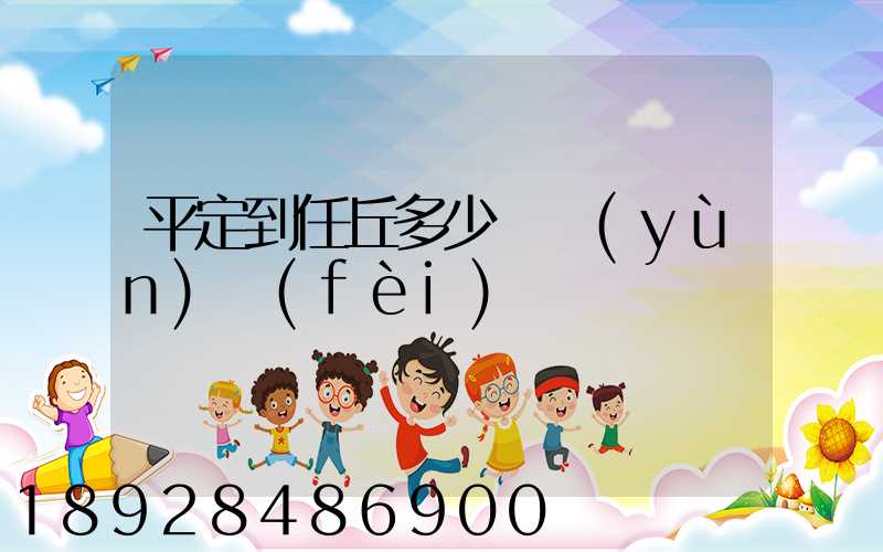 平定到任丘多少錢運(yùn)費(fèi)