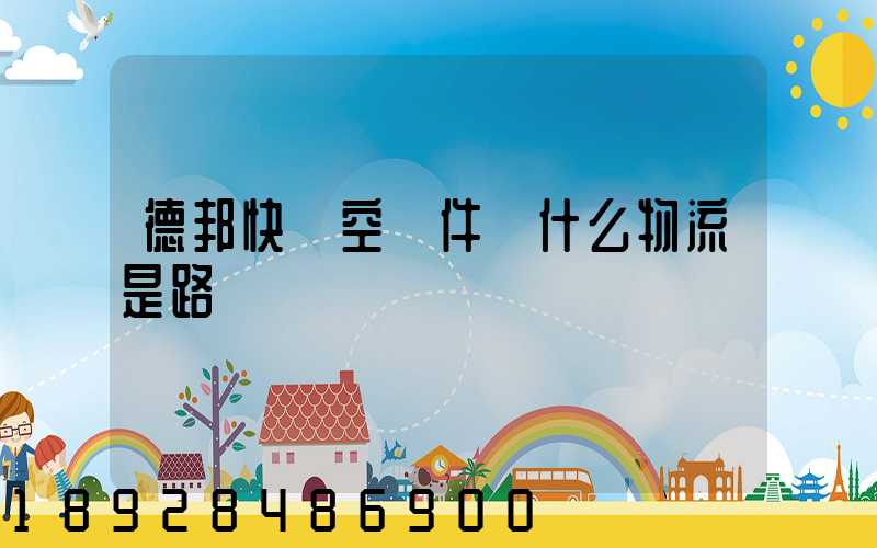 德邦快遞空運件為什么物流是路運