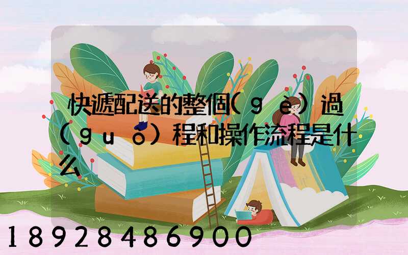 快遞配送的整個(gè)過(guò)程和操作流程是什么