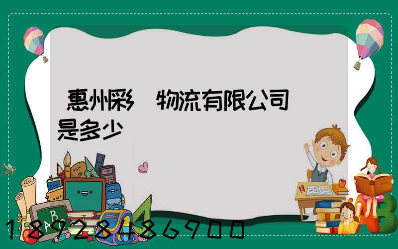 惠州彩運物流有限公司電話是多少