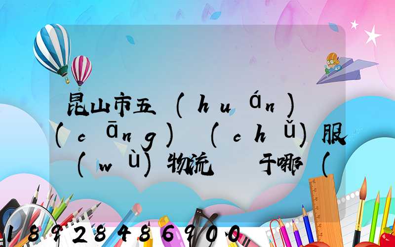 昆山市五環(huán)倉(cāng)儲(chǔ)服務(wù)物流園屬于哪個(gè)區(qū)