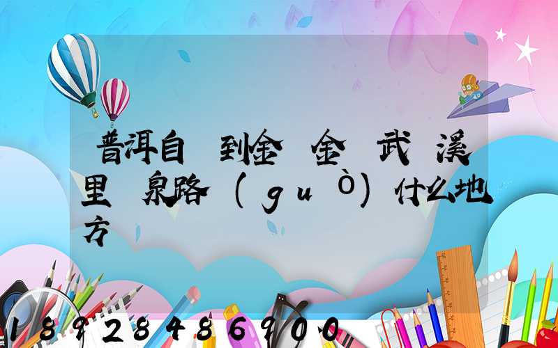普洱自駕到金華金華武義溪里溫泉路過(guò)什么地方