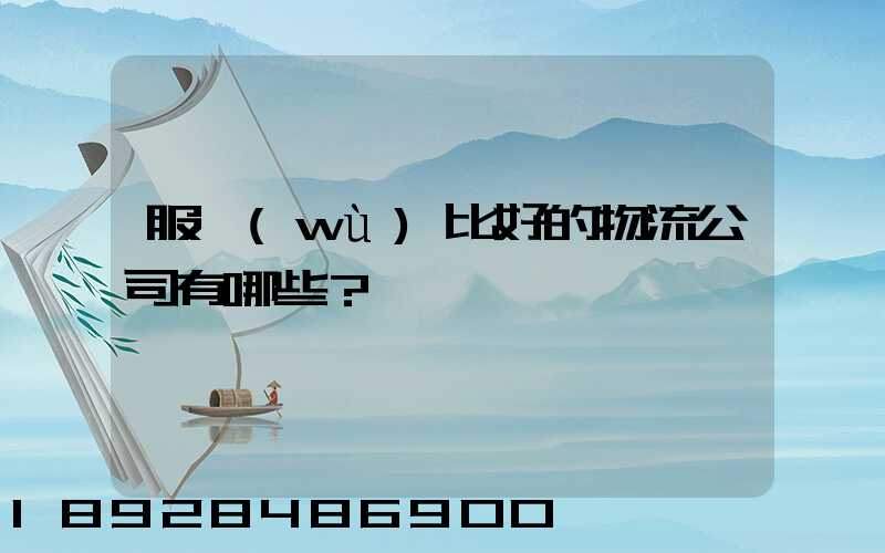 服務(wù)比好的物流公司有哪些？