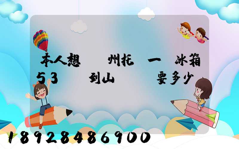 本人想從蘇州托運一電冰箱53kg到山東棗莊要多少錢