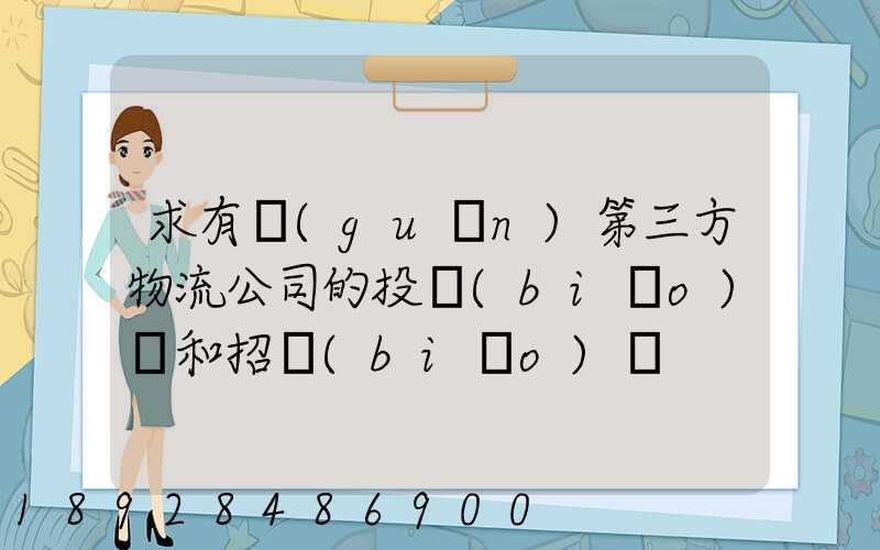求有關(guān)第三方物流公司的投標(biāo)書和招標(biāo)書