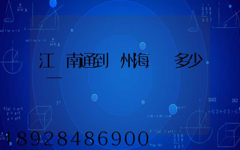 江蘇南通到廣州海運費多少錢一噸