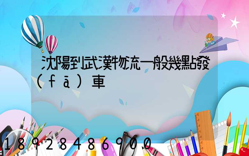 沈陽到武漢物流一般幾點發(fā)車