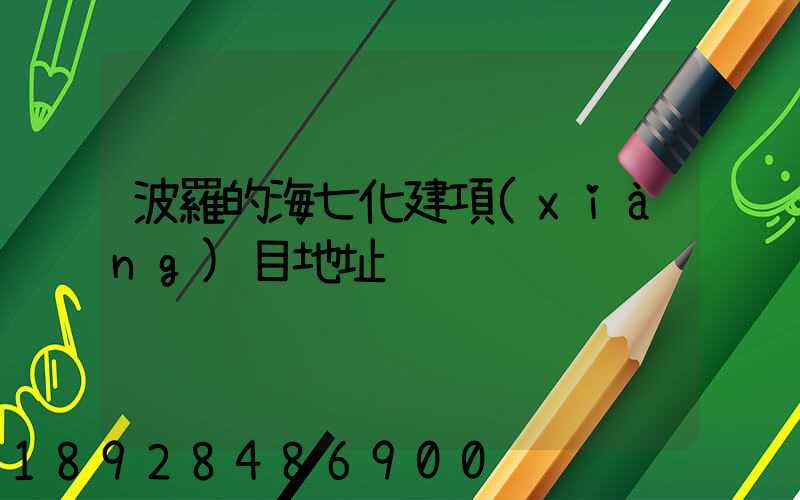 波羅的海七化建項(xiàng)目地址