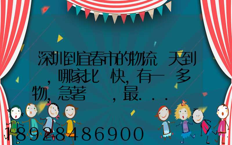 深圳到宜春市的物流幾天到達,哪家比較快,有一噸多貨物,急著運輸,最...