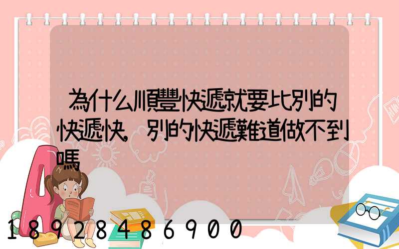 為什么順豐快遞就要比別的快遞快,別的快遞難道做不到嗎