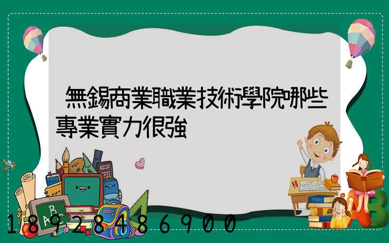 無錫商業職業技術學院哪些專業實力很強