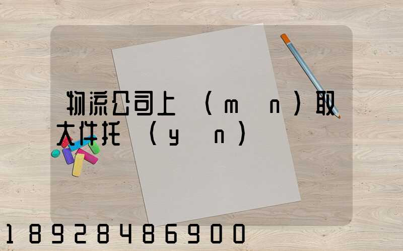 物流公司上門(mén)取大件托運(yùn)電話
