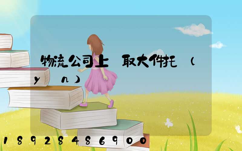 物流公司上門取大件托運(yùn)電話