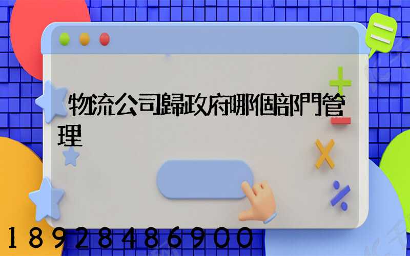 物流公司歸政府哪個部門管理