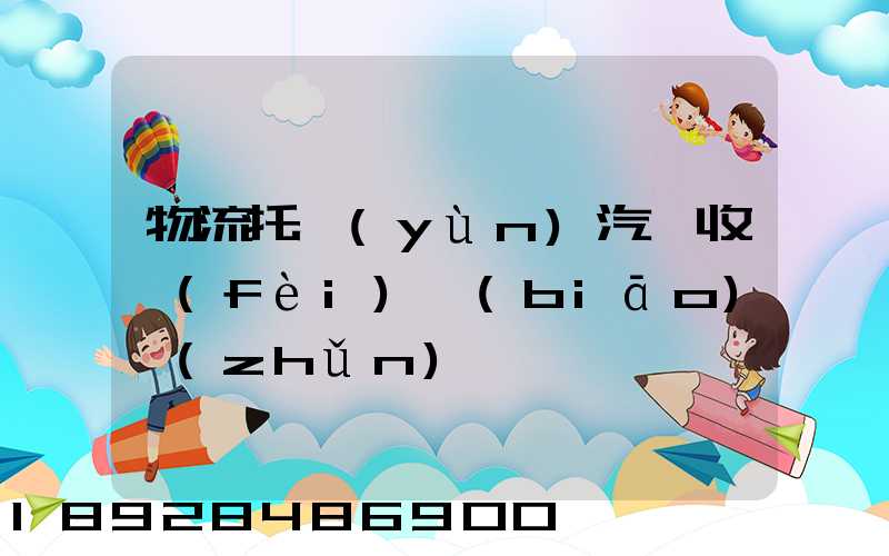 物流托運(yùn)汽車收費(fèi)標(biāo)準(zhǔn)