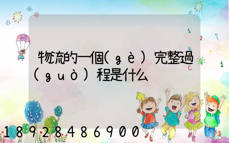 物流的一個(gè)完整過(guò)程是什么