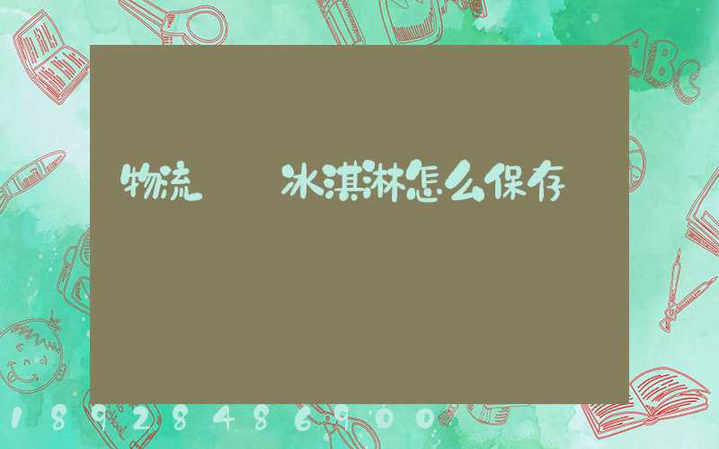 物流運輸冰淇淋怎么保存