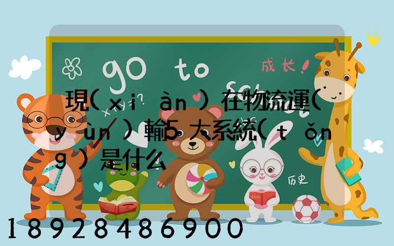 現(xiàn)在物流運(yùn)輸5大系統(tǒng)是什么
