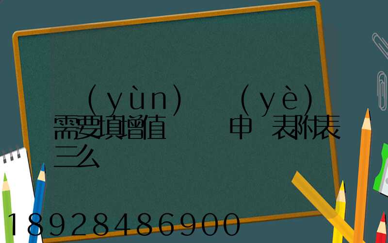 運(yùn)輸業(yè)需要填增值稅納稅申報表附表三么