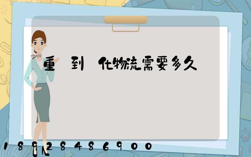 重慶到懷化物流需要多久